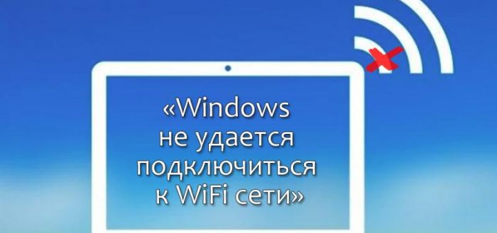 Ошибка «Windows не удаётся подключиться к сети wifi»